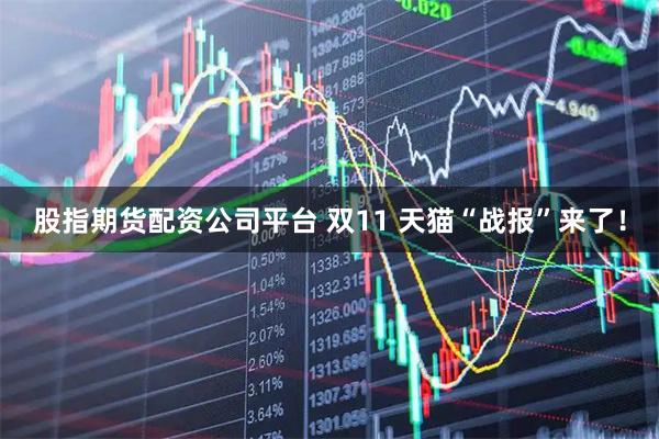 股指期货配资公司平台 双11 天猫“战报”来了！