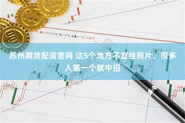苏州期货配资官网 这5个地方不宜挂照片，很多人第一个就中招